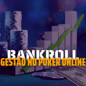 Como fazer a Gestão de ​Bankroll​ no Poker Online?